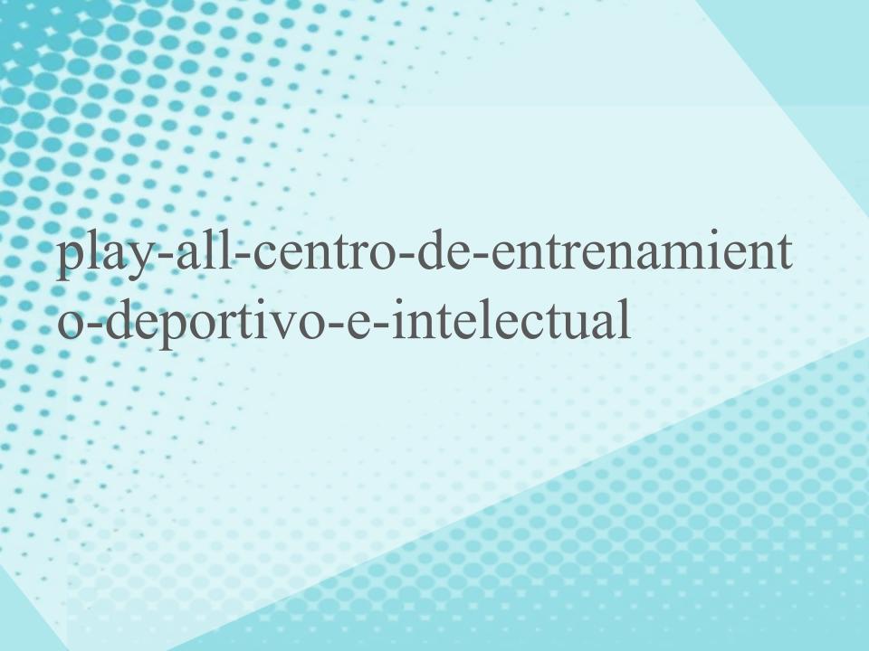play-all-centro-de-entrenamiento-deportivo-e-intelectual play-all-centro-de-entrenamiento-deportivo-e-intelectual