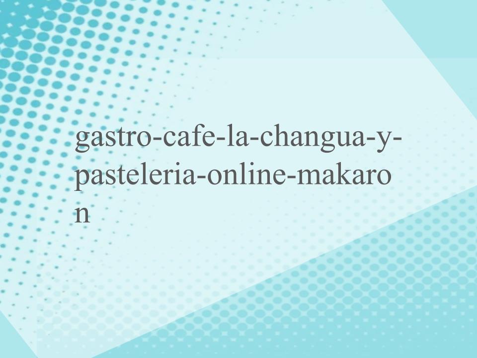 gastro-cafe-la-changua-y-pasteleria-online-makaron gastro-cafe-la-changua-y-pasteleria-online-makaron