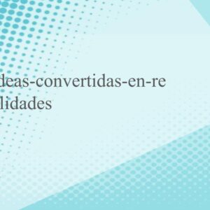 ideas-convertidas-en-realidades